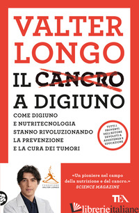CANCRO A DIGIUNO. COME DIGIUNO E NUTRITECNOLOGIA STANNO RIVOLUZIONANDO LA PREVEN - LONGO VALTER D.