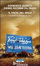 PAESE DEL MALE. 152 GIORNI IN OSTAGGIO IN SIRIA (IL) - QUIRICO DOMENICO; PICCININ DA PRATA PIERRE