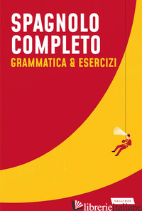 SPAGNOLO COMPLETO. GRAMMATICA & ESERCIZI - AA.VV.