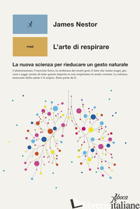 ARTE DI RESPIRARE. LA NUOVA SCIENZA PER RIEDUCARE UN GESTO NATURALE (L') - NESTOR JAMES