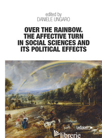 OVER THE RAINBOW. THE AFFECTIVE TURN IN SOCIAL SCIENCES AND ITS POLITICAL EFFECT - UNGARO DANIELE