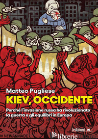 KIEV, OCCIDENTE. PERCHE' L'INVASIONE RUSSA HA RIVOLUZIONATO LA GUERRA E GLI EQUI - PUGLIESE MATTEO