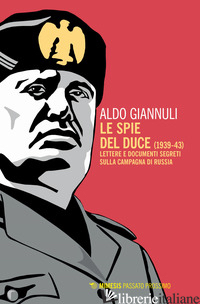 SPIE DEL DUCE (1939-43). LETTERE E DOCUMENTI SEGRETI SULLA CAMPAGNA DI RUSSIA (L - GIANNULI ALDO