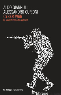 CYBER WAR. LA GUERRA PROSSIMA VENTURA - GIANNULI ALDO; CURIONI ALESSANDRO