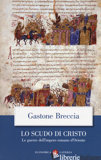 SCUDO DI CRISTO. LE GUERRE DELL'IMPERO ROMANO D'ORIENTE (LO) - BRECCIA GASTONE