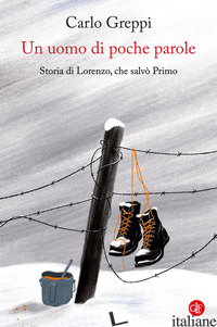 UOMO DI POCHE PAROLE. STORIA DI LORENZO, CHE SALVO' PRIMO (UN) - GREPPI CARLO