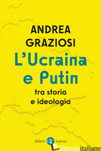 UCRAINA E PUTIN TRA STORIA E IDEOLOGIA (L') - GRAZIOSI ANDREA