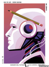 AI 2041. SCENARI DAL FUTURO DELL'INTELLIGENZA ARTIFICIALE - CHEN QIUFAN; LEE KAI-FU