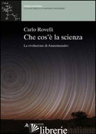 CHE COS'E' LA SCIENZA. LA RIVOLUZIONE DI ANASSIMANDRO - ROVELLI CARLO