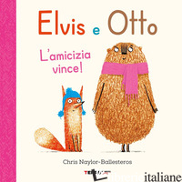 ELVIS E OTTO. L'AMICIZIA VINCE! EDIZ. A COLORI - NAYLOR-BALLESTEROS CHRIS