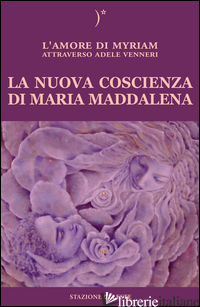 NUOVA COSCIENZA DI MARIA MADDALENA (LA) - VENNERI ADELE; ABBONDANZA P. (CUR.)