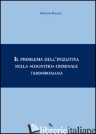 PROBLEMA DELL'INIZIATIVA NELLA «COGNITIO» CRIMINALE TARDOROMANA (IL) - GIGLIO STEFANO