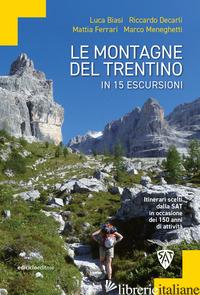 MONTAGNE DEL TRENTINO IN 15 ESCURSIONI. ITINERARI SCELTI DALLA SAT IN OCCASIONE  - BIASI LUCA; DECARLI RICCARDO; FERRARI MATTIA; MENEGHETTI MARCO