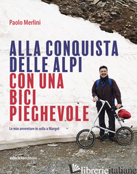 ALLA CONQUISTA DELLE ALPI CON UNA BICI PIEGHEVOLE. LE AVVENTURE IN SELLA A MARGO - MERLINI PAOLO