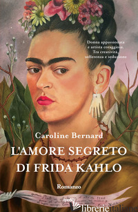 AMORE SEGRETO DI FRIDA KAHLO (L') - BERNARD CAROLINE
