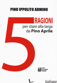 5 RAGIONI PER STARE ALLA LARGA DA PINO APRILE - IPPOLITO ARMINO PINO