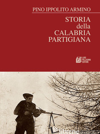 STORIA DELLA CALABRIA PARTIGIANA - IPPOLITO ARMINO PINO