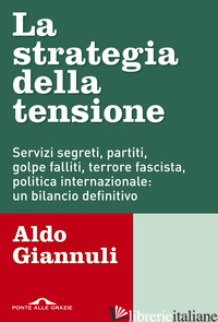 STRATEGIA DELLA TENSIONE. SERVIZI SEGRETI, PARTITI, GOLPE FALLITI, TERRORE FASCI - GIANNULI ALDO