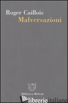 MALVERSAZIONI - CAILLOIS ROGER; COGLITORE R. (CUR.)