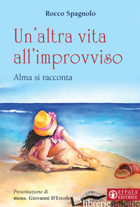 ALTRA VITA ALL'IMPROVVISO. ALMA SI RACCONTA (UN') - SPAGNOLO ROCCO