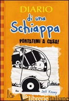 DIARIO DI UNA SCHIAPPA. PORTATEMI A CASA! - KINNEY JEFF