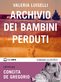 ARCHIVIO DEI BAMBINI PERDUTI LETTO DA CONCITA DE GREGORIO. AUDIOLIBRO. CD AUDIO  - LUISELLI VALERIA