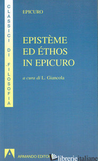 EPISTEME ED ETHOS IN EPICURO. EPISTOLA AD ERADOTO. EPISTOLA A PITOCLE. EPISTOLA  - EPICURO; GIANCOLA L. (CUR.)