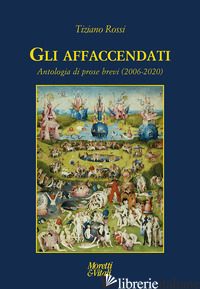 AFFACCENDATI. ANTOLOGIA DI PROSE BREVI (2006-2020) (GLI) - ROSSI TIZIANO