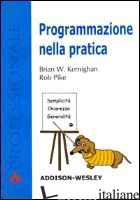 PROGRAMMAZIONE NELLA PRATICA - KERNIGHAN BRIAN W.; PIKE ROB