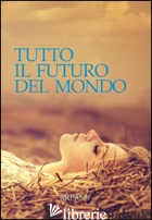 TUTTO IL FUTURO DEL MONDO - SIMONE P. (CUR.)