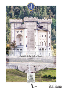 CASTELLI DELLA VALLE D'AOSTA. VEDUTE FOTOGRAFICHE. EDIZ. ILLUSTRATA. VOL. 1 - CRIVELLARI GIULIO
