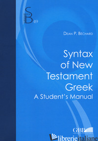 SYNTAX OF NEW TESTAMENT GREEK. A STUDENT'S MANUAL - BECHARD DEAN P.