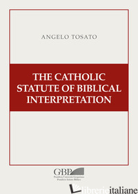 CATHOLIC STATUTE OF BIBLICAL INTERPRETATION (THE) - TOSATO ANGELO; LUGATO M. (CUR.)