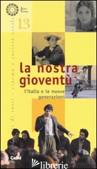 NOSTRA GIOVENTU'. L'ITALIA E LE NUOVE GENERAZIONI (LA) - CORTELLAZZO S. (CUR.); QUAGLIA M. (CUR.)