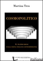 COSMOPOLITICO. IL TEATRO GRECO SULLA SCENA ITALIANA CONTEMPORANEA - TREU MARTINA