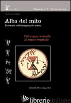 ALBA DEL MITO. PREISTORIA DELL'IMMAGINARIO ANTICO.. EDIZ. ILLUSTRATA. VOL. 2: DA - BRUSA ZAPPELLINI GABRIELLA