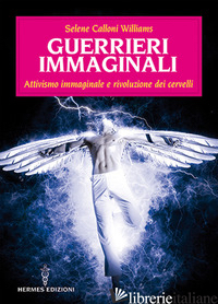 GUERRIERI IMMAGINALI. ATTIVISMO IMMAGINALE E RIVOLUZIONE DEI CERVELLI - CALLONI WILLIAMS SELENE
