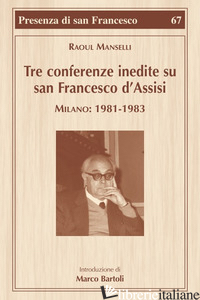TRE CONFERENZE INEDITE SU SAN FRANCESCO D'ASSISI. MILANO: 1981-1983 - MANSELLI RAOUL; BARTOLI MARCO