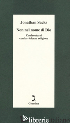 NON NEL NOME DI DIO. CONFRONTARSI CON LA VIOLENZA RELIGIOSA - SACKS JONATHAN