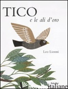 TICO E LE ALI D'ORO. EDIZ. ILLUSTRATA - LIONNI LEO
