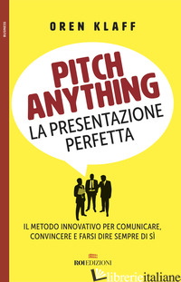 PITCH ANYTHING. LA PRESENTAZIONE PERFETTA. IL METODO INNOVATIVO PER COMUNICARE,  - KLAFF OREN