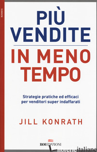 PIU' VENDITE IN MENO TEMPO. STRATEGIE PRATICHE ED EFFICACI PER VENDITORI SUPER I - KONRATH JILL