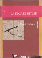 SEGA DI HITLER. STORIE DI STRANI SOLDATI (1944-1945) (LA) - CALEGARI MANLIO