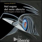NEL REGNO DEL NERO SILENZIO. TESTO INGLESE A FRONTE. EDIZ. ILLUSTRATA. CON CD AU - ARCIPRETE CATERINA
