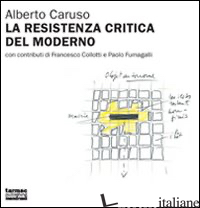 RESISTENZA CRITICA DEL MODERNO. A PROPOSITO DELL'ARCHITETTURA DELLA SVIZZERA ITA - CARUSO ALBERTO; MILAN S. (CUR.); ZANNONE MILAN G. (CUR.)