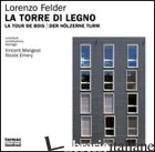 TORRE DI LEGNO-LA TOUR DE BOIS-DER HOLZERNE TURM. EDIZ. MULTILINGUE (LA) - FELDER LORENZO; CARUSO A. (CUR.)