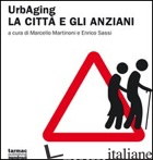 URBAGING. LA CITTA' E GLI ANZIANI - MARTINONI M. (CUR.); SASSI E. (CUR.)