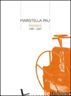 MARISTELLA PAU. INCISIONI (1989-2007). EDIZ. ILLUSTRATA - 