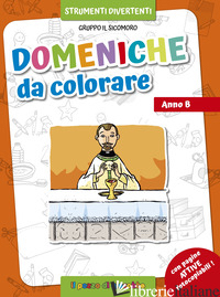 DOMENICHE DA COLORARE. ANNO B. EDIZ. ILLUSTRATA - VECCHINI SILVIA; VECCHINI SILVIA; GRUPPO IL SICOMORO (CUR.)