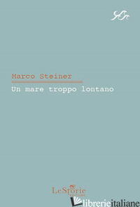 MARE TROPPO LONTANO (UN) - STEINER MARCO